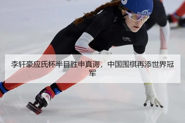 李轩豪应氏杯半目胜申真谔，中国围棋再添世界冠军