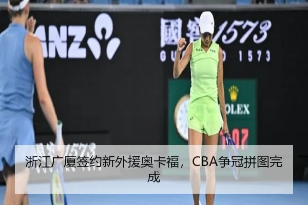 浙江广厦签约新外援奥卡福，CBA争冠拼图完成