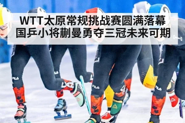 WTT太原常规挑战赛圆满落幕 国乒小将蒯曼勇夺三冠未来可期